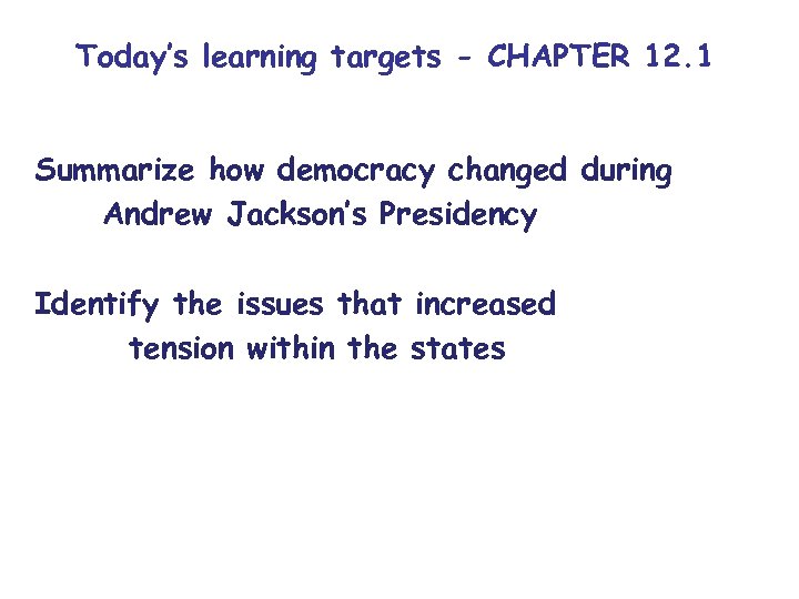Today’s learning targets - CHAPTER 12. 1 Summarize how democracy changed during Andrew Jackson’s