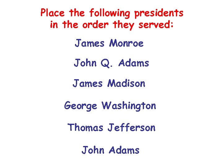 Place the following presidents in the order they served: James Monroe John Q. Adams