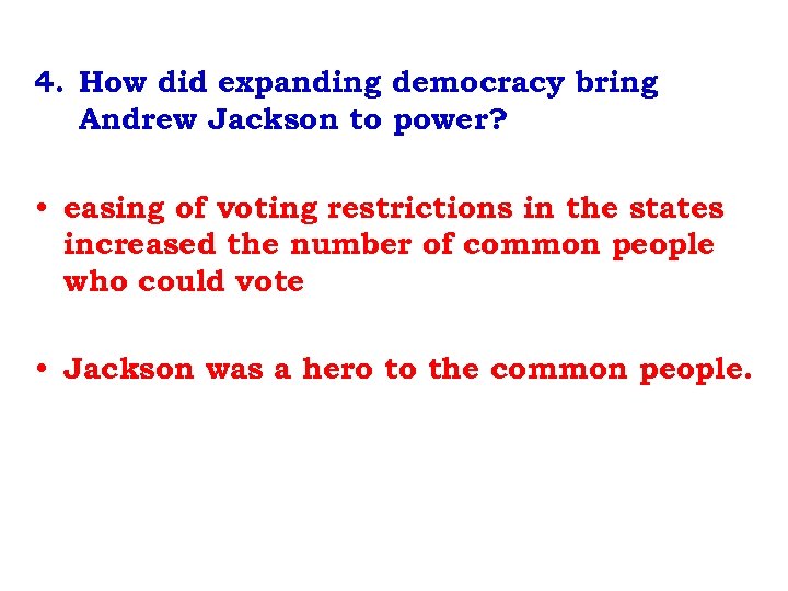 4. How did expanding democracy bring Andrew Jackson to power? • easing of voting