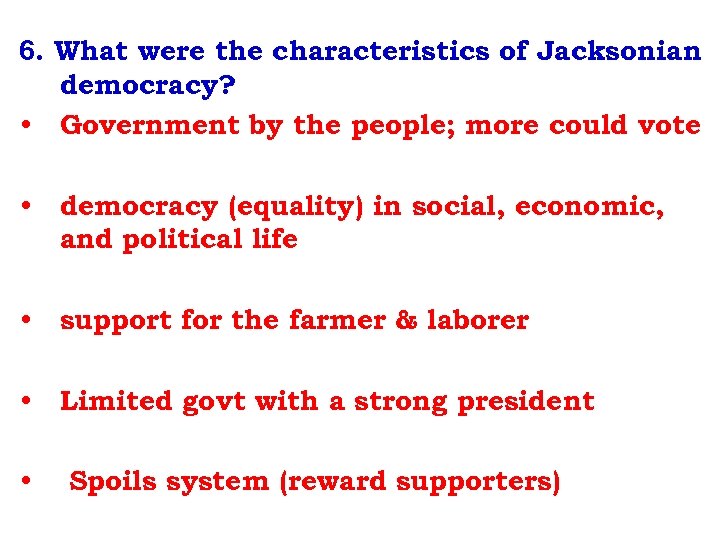 6. What were the characteristics of Jacksonian democracy? • Government by the people; more