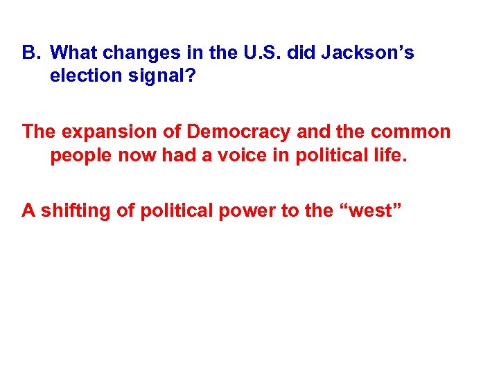 B. What changes in the U. S. did Jackson’s election signal? The expansion of