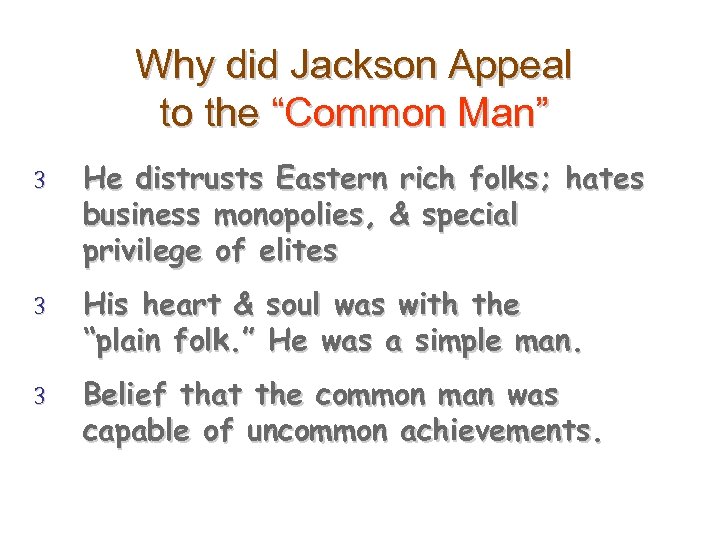 Why did Jackson Appeal to the “Common Man” 3 He distrusts Eastern rich folks;