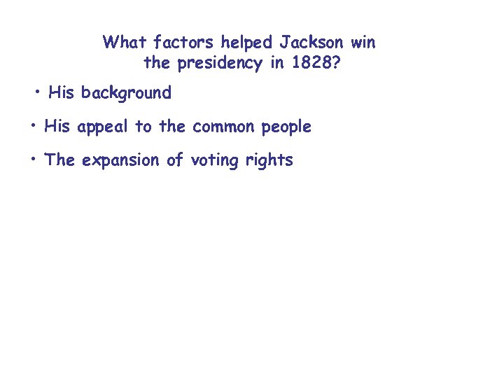 What factors helped Jackson win the presidency in 1828? • His background • His