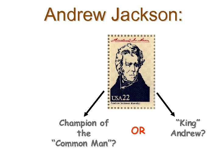 Andrew Jackson: Champion of the “Common Man”? OR “King” Andrew? 