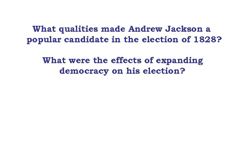 What qualities made Andrew Jackson a popular candidate in the election of 1828? What