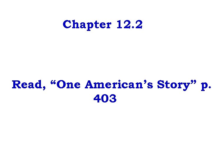Chapter 12. 2 Read, “One American’s Story” p. 403 