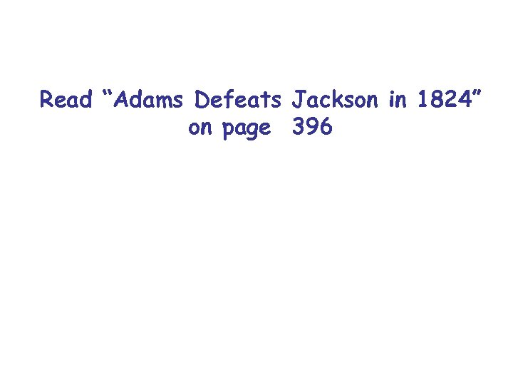Read “Adams Defeats Jackson in 1824” on page 396 