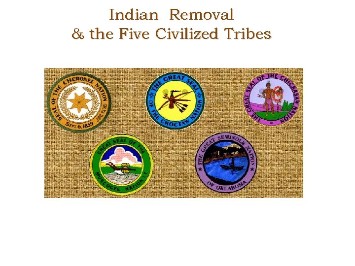 Indian Removal & the Five Civilized Tribes 