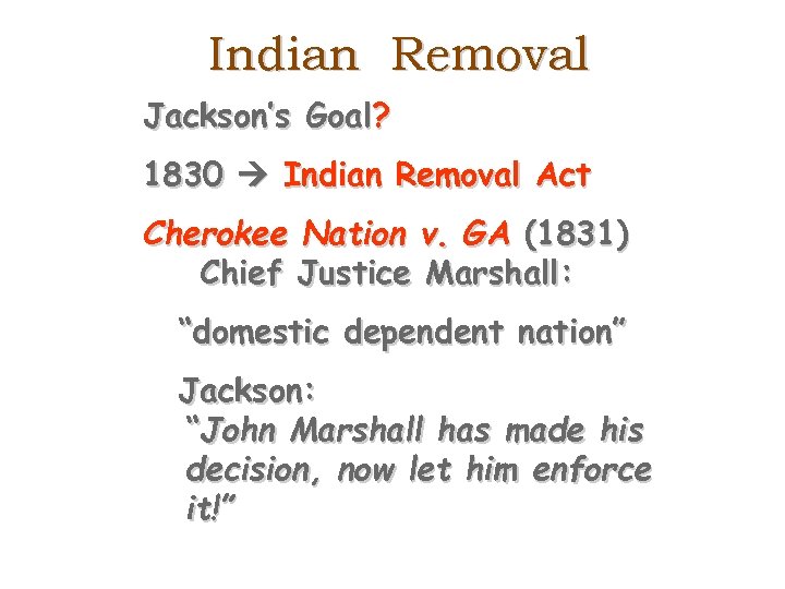 Indian Removal Jackson’s Goal? 1830 Indian Removal Act Cherokee Nation v. GA (1831) Chief