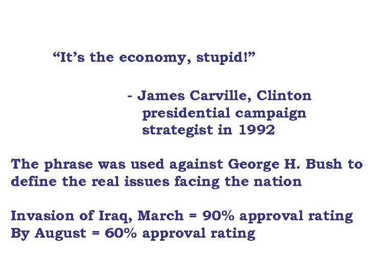 “It’s the economy, stupid!” - James Carville, Clinton presidential campaign strategist in 1992 The