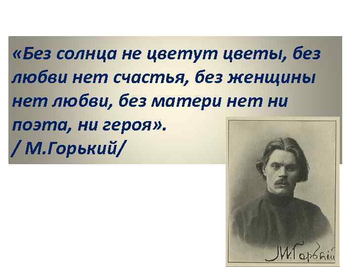  «Без солнца не цветут цветы, без любви нет счастья, без женщины нет любви,