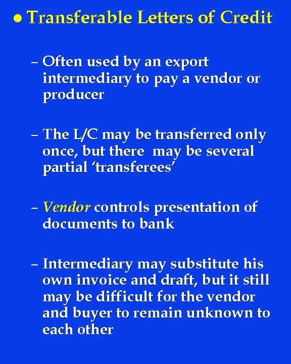 l Transferable Letters of Credit – Often used by an export intermediary to pay