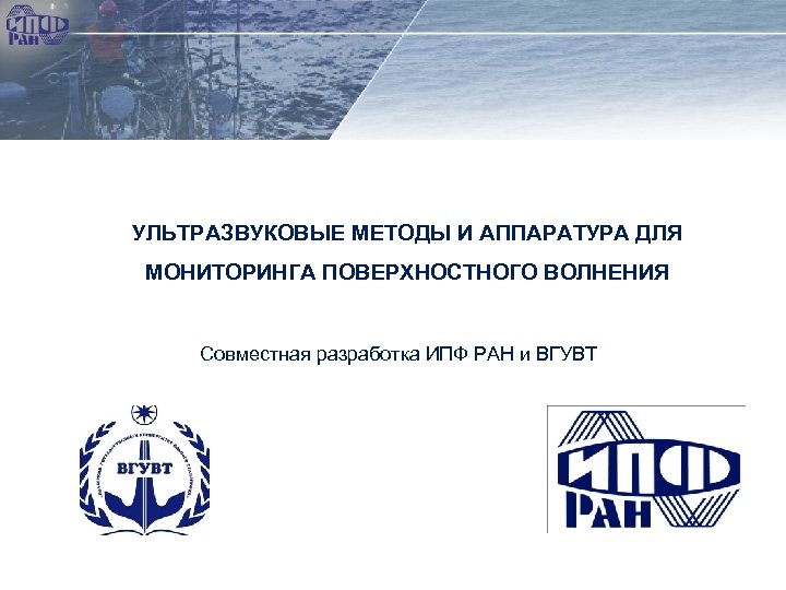 УЛЬТРАЗВУКОВЫЕ МЕТОДЫ И АППАРАТУРА ДЛЯ МОНИТОРИНГА ПОВЕРХНОСТНОГО ВОЛНЕНИЯ Совместная разработка ИПФ РАН и ВГУВТ