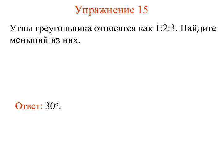Упражнение 15 Углы треугольника относятся как 1: 2: 3. Найдите меньший из них. Ответ: