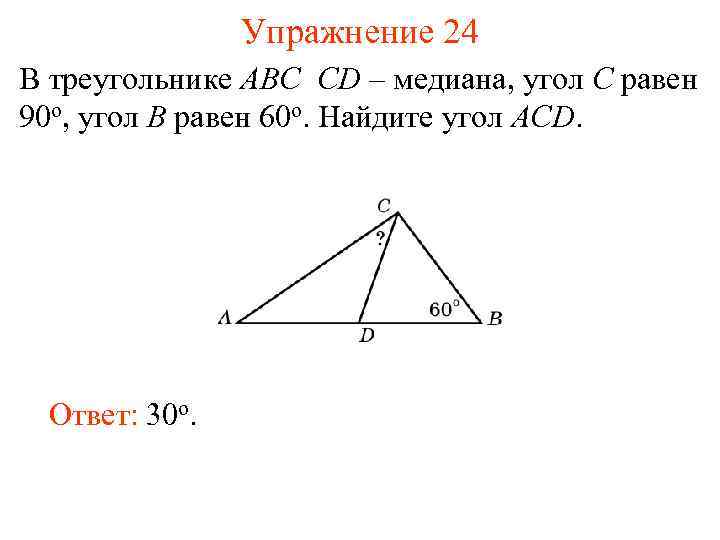 Упражнение 24 В треугольнике АВС CD – медиана, угол C равен 90 o, угол