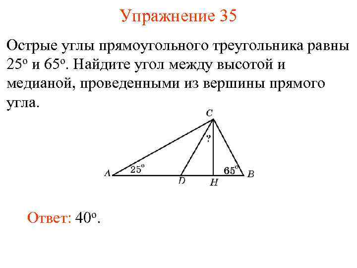 Упражнение 35 Острые углы прямоугольного треугольника равны 25 о и 65 о. Найдите угол
