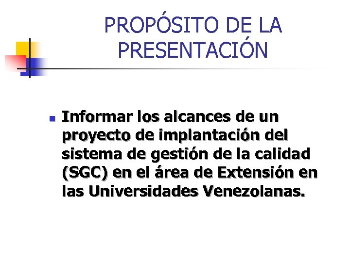 PROPÓSITO DE LA PRESENTACIÓN n Informar los alcances de un proyecto de implantación del