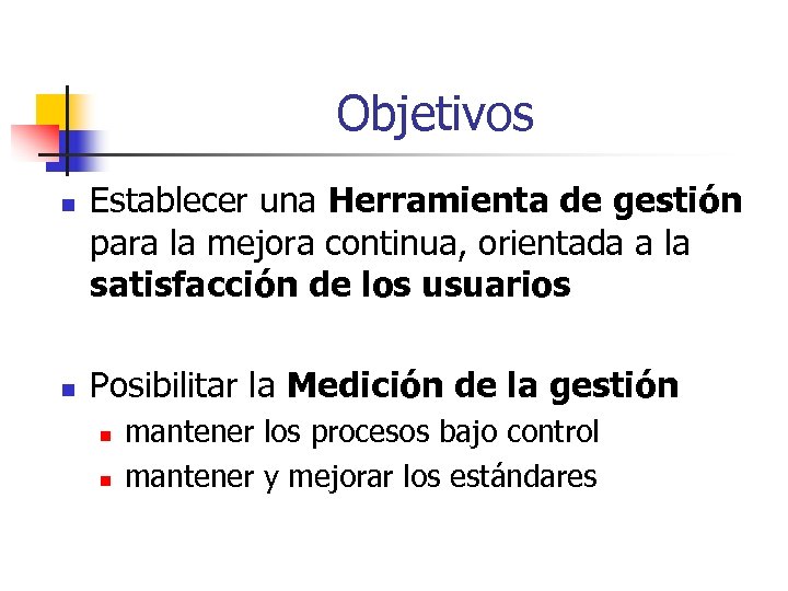 Objetivos n n Establecer una Herramienta de gestión para la mejora continua, orientada a