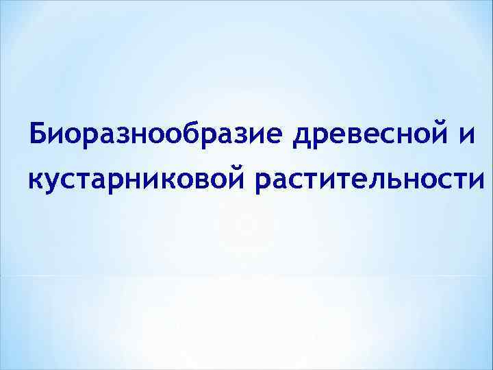 Биоразнообразие древесной и кустарниковой растительности 