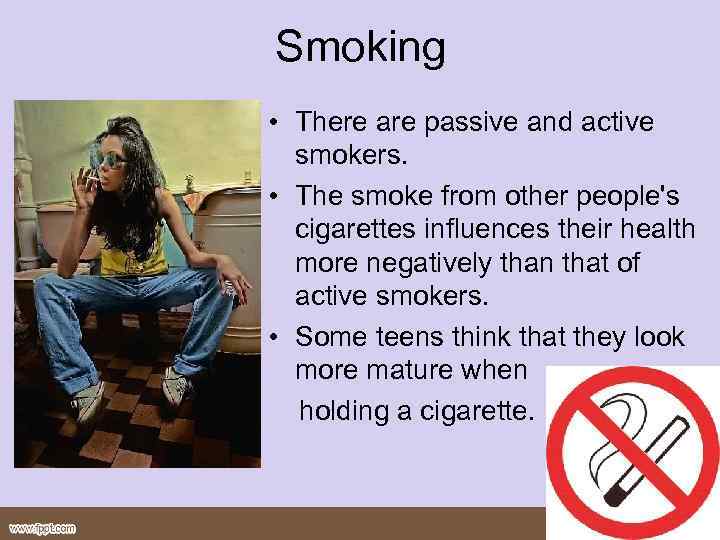 Smoking • There are passive and active smokers. • The smoke from other people's