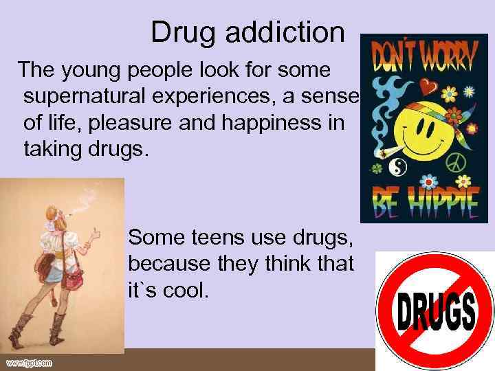 Drug addiction The young people look for some supernatural experiences, a sense of life,