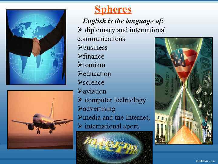 Spheres English is the language of: Ø diplomacy and international communications Øbusiness Øfinance Øtourism
