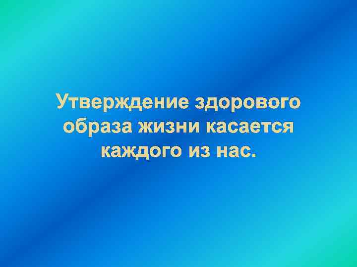 Утверждение здорового образа жизни касается каждого из нас. 