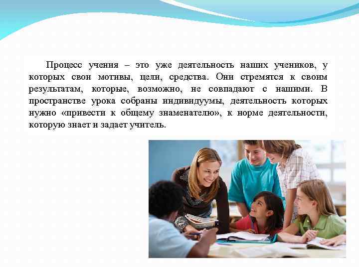 Процесс учения – это уже деятельность наших учеников, у которых свои мотивы, цели, средства.