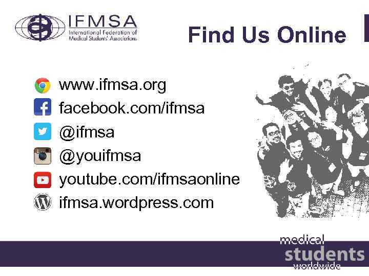 Find Us Online www. ifmsa. org facebook. com/ifmsa @youifmsa youtube. com/ifmsaonline ifmsa. wordpress. com