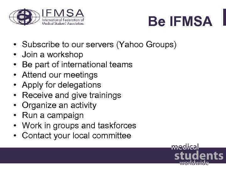 Be IFMSA • • • Subscribe to our servers (Yahoo Groups) Join a workshop