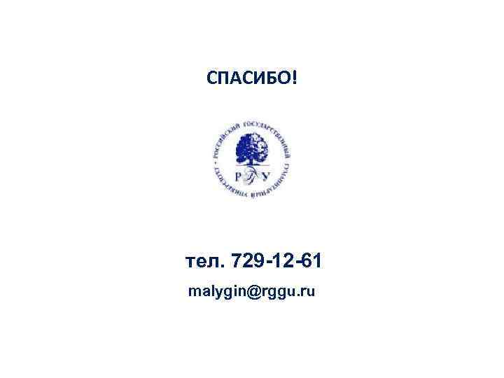 СПАСИБО! тел. 729 -12 -61 malygin@rggu. ru 