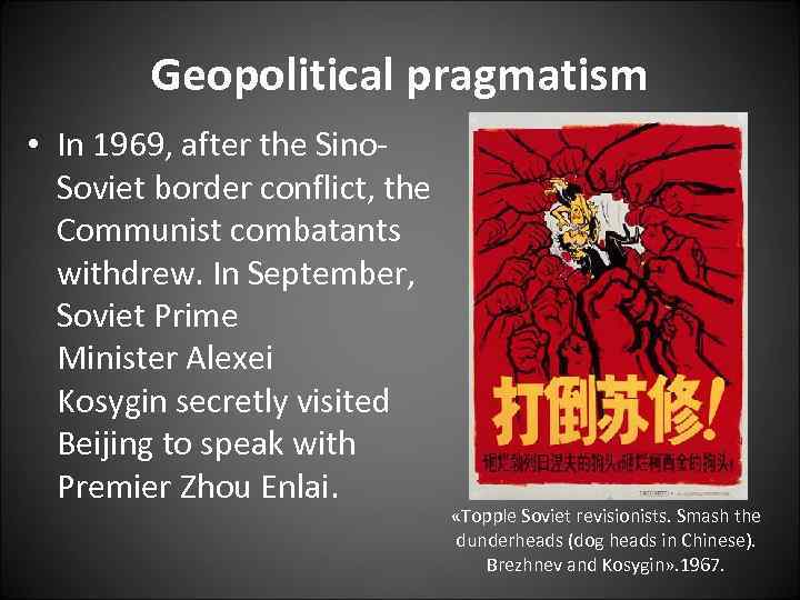 Geopolitical pragmatism • In 1969, after the Sino. Soviet border conflict, the Communist combatants