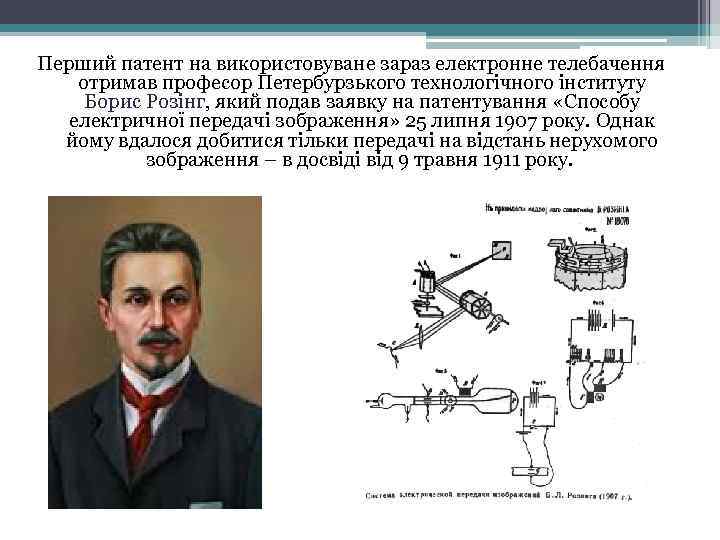 Перший патент на використовуване зараз електронне телебачення отримав професор Петербурзького технологічного інституту Борис Розінг,
