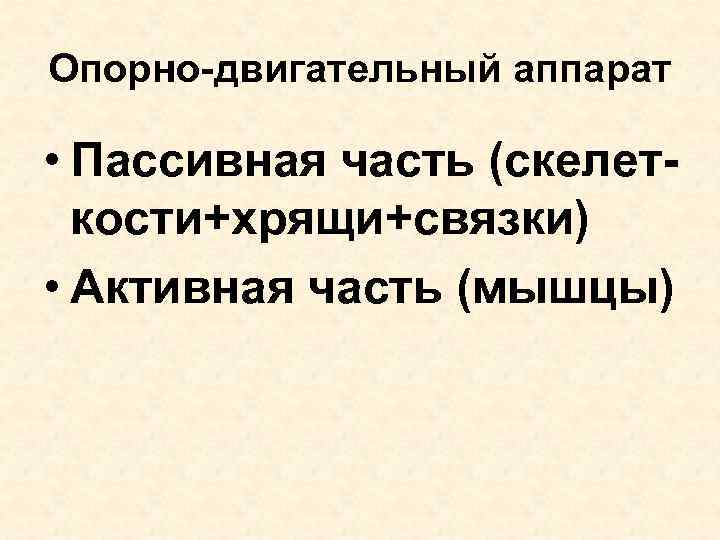 Опорно-двигательный аппарат • Пассивная часть (скелеткости+хрящи+связки) • Активная часть (мышцы) 
