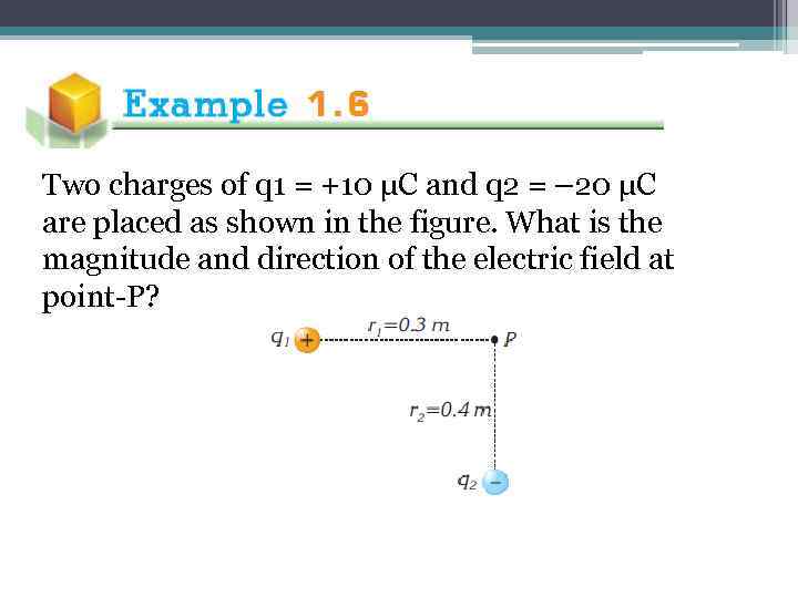 Two charges of q 1 = +10 μC and q 2 = – 20