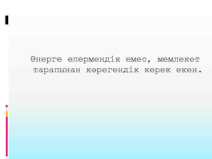 Өнерге өлермендік емес, мемлекет тарапынан көрегендік керек екен. 