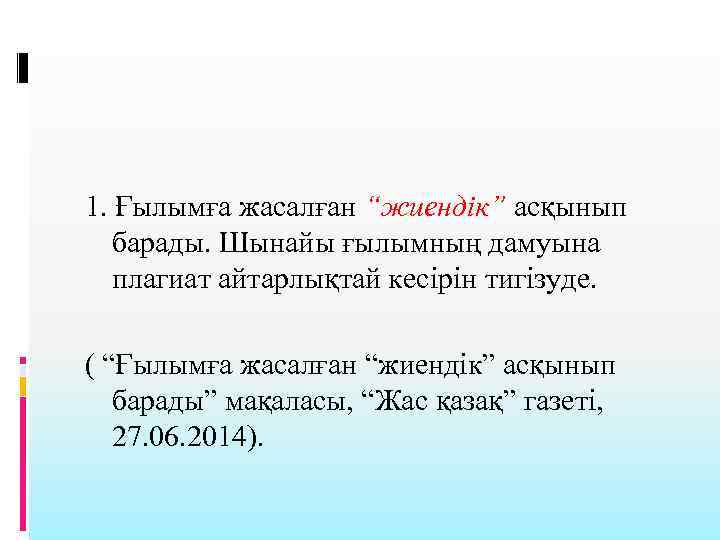 1. Ғылымға жасалған “жиендік” асқынып барады. Шынайы ғылымның дамуына плагиат айтарлықтай кесірін тигізуде. (