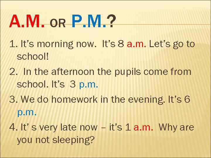 A. M. OR P. M. ? 1. It’s morning now. It’s 8 a. m.