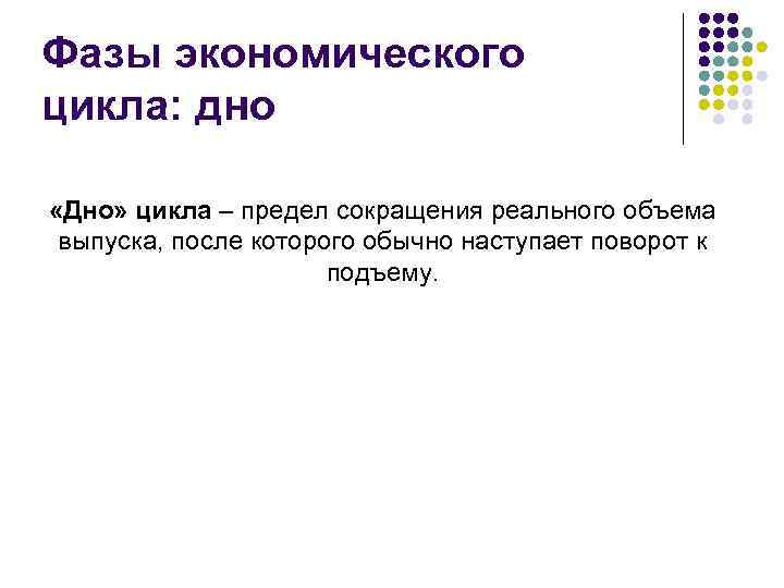 Фазы экономического цикла: дно «Дно» цикла – предел сокращения реального объема выпуска, после которого