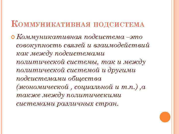 КОММУНИКАТИВНАЯ ПОДСИСТЕМА Коммуникативная подсистема –это совокупность связей и взаимодействий как между подсистемами политической системы,
