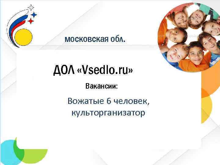 московская обл. ДОЛ «Vsedlo. ru» Вакансии: Вожатые 6 человек, культорганизатор 