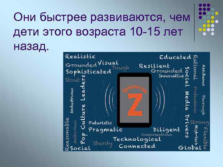 Они быстрее развиваются, чем дети этого возраста 10 -15 лет назад. 