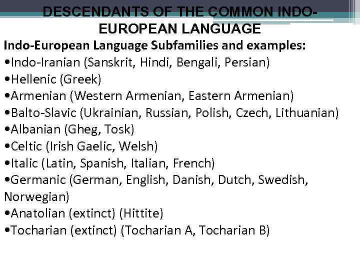 DESCENDANTS OF THE COMMON INDOEUROPEAN LANGUAGE Indo-European Language Subfamilies and examples: • Indo-Iranian (Sanskrit,