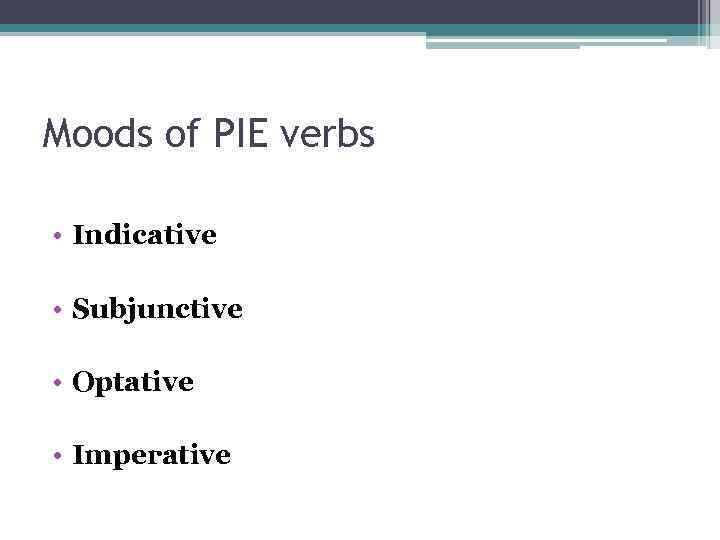 Moods of PIE verbs • Indicative • Subjunctive • Optative • Imperative 