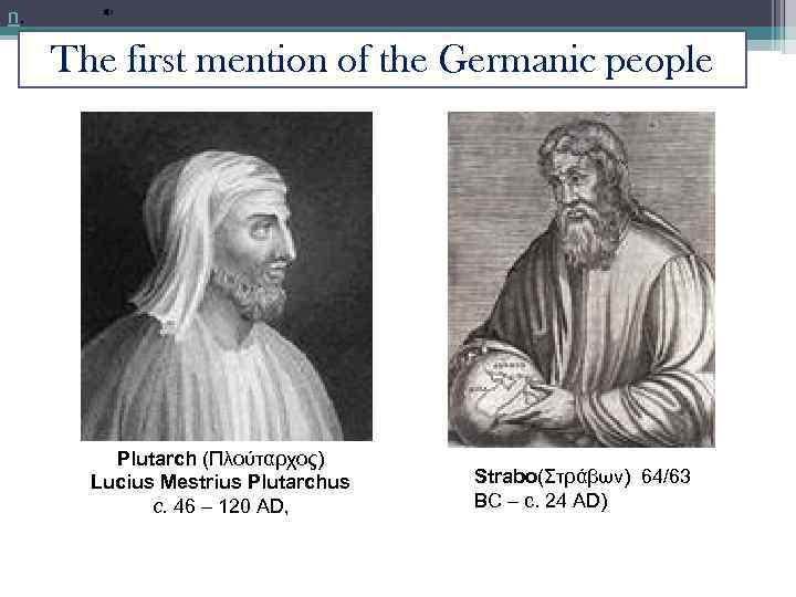 n. The first mention of the Germanic people Plutarch (Πλούταρχος) Lucius Mestrius Plutarchus c.