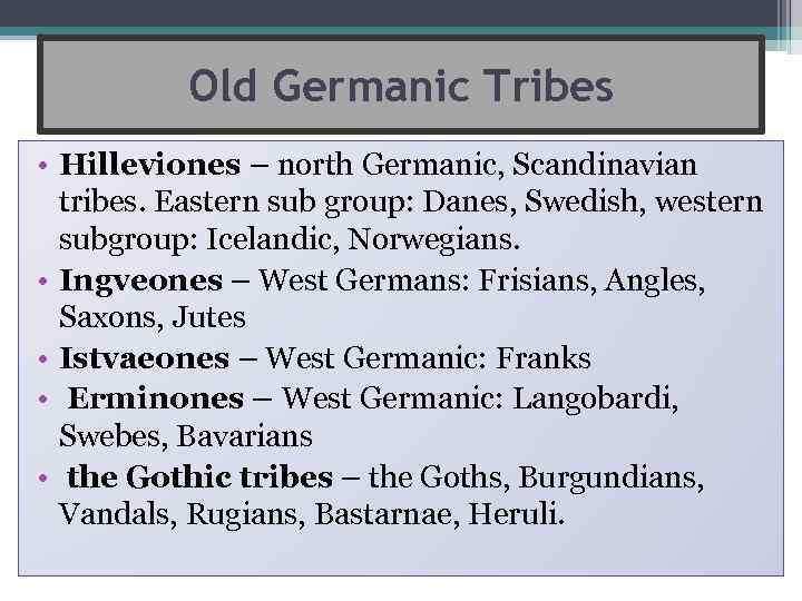 Old Germanic Tribes • Hilleviones – north Germanic, Scandinavian tribes. Eastern sub group: Danes,