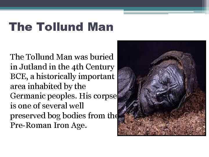 The Tollund Man was buried in Jutland in the 4 th Century BCE, a