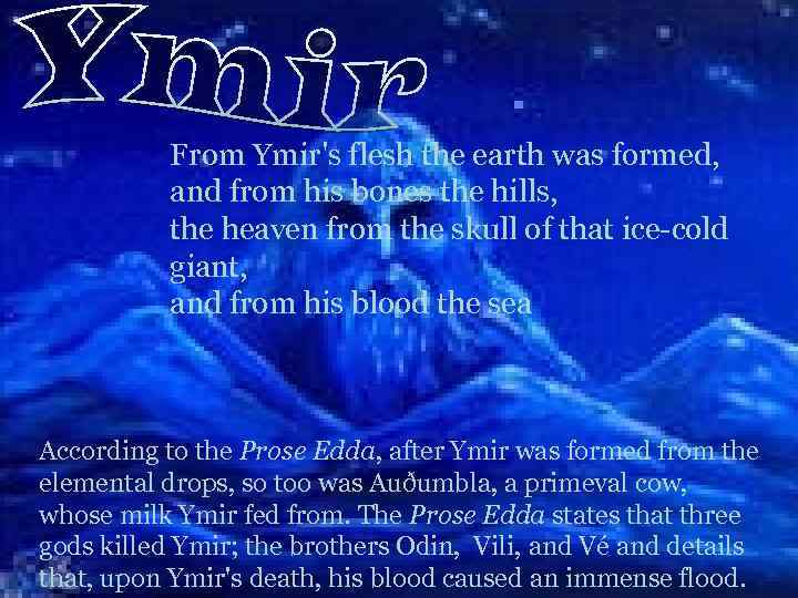 From Ymir's flesh the earth was formed, and from his bones the hills, the