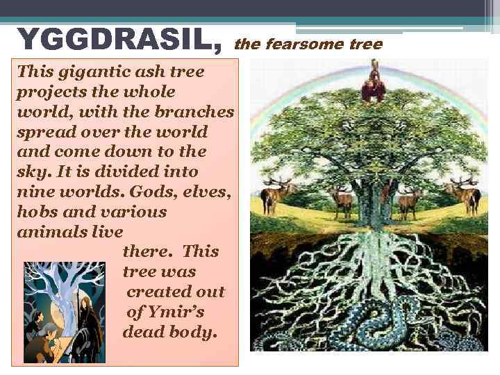 YGGDRASIL, the fearsome tree This gigantic ash tree projects the whole world, with the