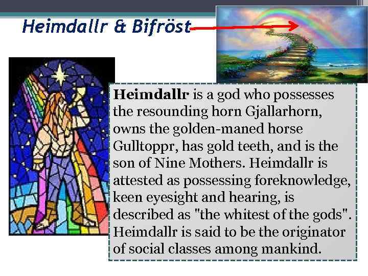 Heimdallr & Bifröst Heimdallr is a god who possesses the resounding horn Gjallarhorn, owns
